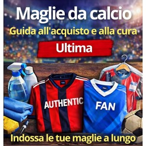 Guida definitiva all’acquisto e alla cura delle maglie da calcio: Rendile durevoli e preziose